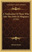 A Vindication Of Those Who Take The Oath Of Allegiance (1731)
