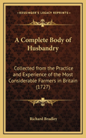 A Complete Body of Husbandry: Collected from the Practice and Experience of the Most Considerable Farmers in Britain (1727)