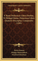 P. Rami Dialecticae Libris Duobus, Et Philippi Melan. Dialecticae Libris Quatuor Descriptae, Comparatio (1595)