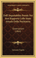 Dell' Imputabilita Penale Nei Suoi Rapporti Collo Stato Attuale Della Psichiatria: Osservazioni (1864)
