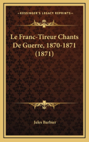 Le Franc-Tireur Chants De Guerre, 1870-1871 (1871)