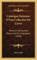 Catalogue Raisonne D'Une Collection De Livres: Pieces Et Documents, Manuscrits Et Autographes (1850)(French)