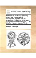 Principles of Electricity, Containing Divers New Theorems and Experiments, Together with an Analysis of the Superior Advantages of High and Pointed Co