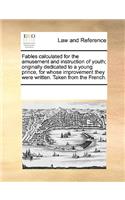 Fables calculated for the amusement and instruction of youth; originally dedicated to a young prince, for whose improvement they were written. Taken from the French.: (English)