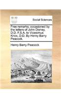 Free remarks; occasioned by the letters of John Disney, D.D. F.S.A. to Vicesimus Knox, D.D. By Henry Barry Peacock.