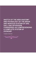 Sketch of the New Anatomy and Physiology of the Brain and Nervous System of Drs. Gall and Spurzheim, Considered as Comprehending a Complete System of
