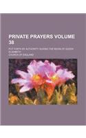 Private Prayers Volume 38; Put Forth by Authority During the Reign of Queen Elizabeth