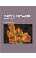 Radiant Energy and Its Analysis; Its Relation to Modern Astrophysics