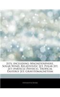 Articles on Jets, Including: Magnetosphere, Solar Wind, Relativistic Jet, Polar Jet, Jet (Particle Physics), Tropical Easterly Jet, Gravitomagnetis