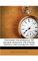 Histoire Universelle de Jacque Auguste de Chow: Depuis 1543 Jusqu'en 1607