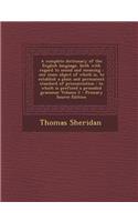 A Complete Dictionary of the English Language, Both with Regard to Sound and Meaning: One Main Object of Which Is, to Establish a Plain and Permanent