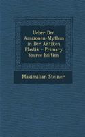Ueber Den Amazonen-Mythus in Der Antiken Plastik