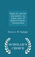 Indian Eve and Her Descendants. an Indian Story of Bedford County, Pennsylvania - Scholar's Choice Edition