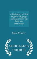 A Dictionary of the English Language: Abridged from the American Dictionary - Scholar's Choice Edition