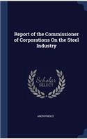 Report of the Commissioner of Corporations On the Steel Industry