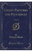 Green Pastures and Piccadilly: A Novel (Classic Reprint)