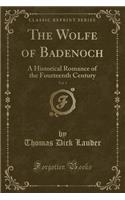 The Wolfe of Badenoch, Vol. 1: A Historical Romance of the Fourteenth Century (Classic Reprint)