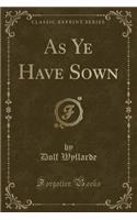 As Ye Have Sown (Classic Reprint)