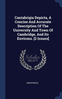 Cantabrigia Depicta, A Concise And Accurate Description Of The University And Town Of Cambridge, And Its Environs. [2 Issues]