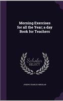 Morning Exercises for All the Year; A Day Book for Teachers