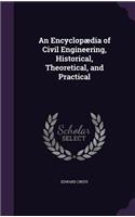 An Encyclopaedia of Civil Engineering, Historical, Theoretical, and Practical