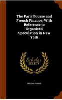 The Paris Bourse and French Finance, with Reference to Organized Speculation in New York