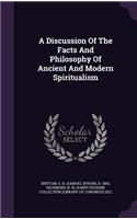 A Discussion Of The Facts And Philosophy Of Ancient And Modern Spiritualism
