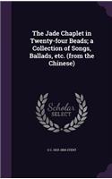 The Jade Chaplet in Twenty-Four Beads; A Collection of Songs, Ballads, Etc. (from the Chinese)