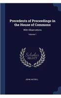 Precedents of Proceedings in the House of Commons: With Observations; Volume 1