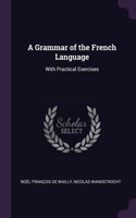 A Grammar of the French Language: With Practical Exercises
