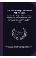 The Iran Foreign Sanctions Act--S. 1228: Hearing Before the Committee on Banking, Housing, and Urban Affairs, United States Senate, One Hundred Fourth Congress, First Session, on S. 1228 ..
