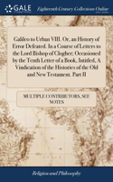 Galileo to Urban VIII. Or, an History of Error Defeated. In a Course of Letters to the Lord Bishop of Clogher; Occasioned by the Tenth Letter of a Book, Intitled, A Vindication of the Histories of the Old and New Testament. Part II