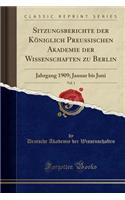 Sitzungsberichte Der KÃ¶niglich Preussischen Akademie Der Wissenschaften Zu Berlin, Vol. 1: Jahrgang 1909; Januar Bis Juni (Classic Reprint)