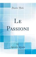 Le Passioni (Classic Reprint)