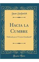 Hacia La Cumbre: Publicada Por El "centro Estudiantil" (Classic Reprint)