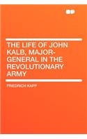 The Life of John Kalb, Major-General in the Revolutionary Army