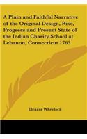 A Plain and Faithful Narrative of the Original Design, Rise, Progress and Present State of the Indian Charity School at Lebanon, Connecticut 1763: (English)