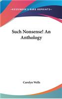 Such Nonsense! An Anthology