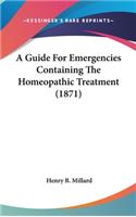 A Guide for Emergencies Containing the Homeopathic Treatment (1871)