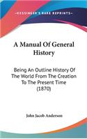 Manual Of General History: Being An Outline History Of The World From The Creation To The Present Time (1870)