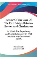 Review Of The Case Of The Free Bridge, Between Boston And Charlestown