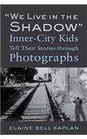 We Live in the Shadow: Inner-City Kids Tell Their Stories Through Photographs