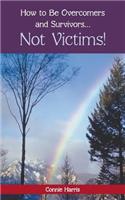 How to Be Overcomers and Survivors ... Not Victims!