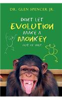 Don't Let Evolution Make A Monkey Out Of You