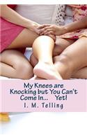 My Knees are Knocking but You Can't Come In...Yet!