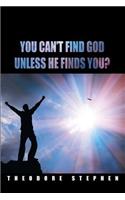 You Can't Find God Unless He Finds You?