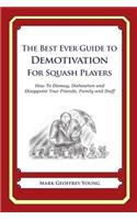 The Best Ever Guide to Demotivation for Squash Players: How To Dismay, Dishearten and Disappoint Your Friends, Family and Staff(English)