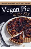 Vegan Pie in the Sky: Delicious and Healthy Pies to Make at Home