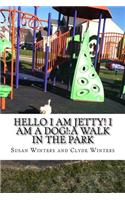 Hello I am Jetty! I am a Dog!: A Walk in the Park