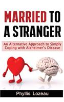 Married to a Stranger: An Alternative Approach to Simply Coping with Alzheimer's Disease(English)